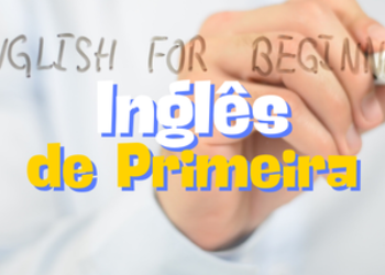 Curso Inglês de Primeira – Dê seus primeiros passos na língua da ciência